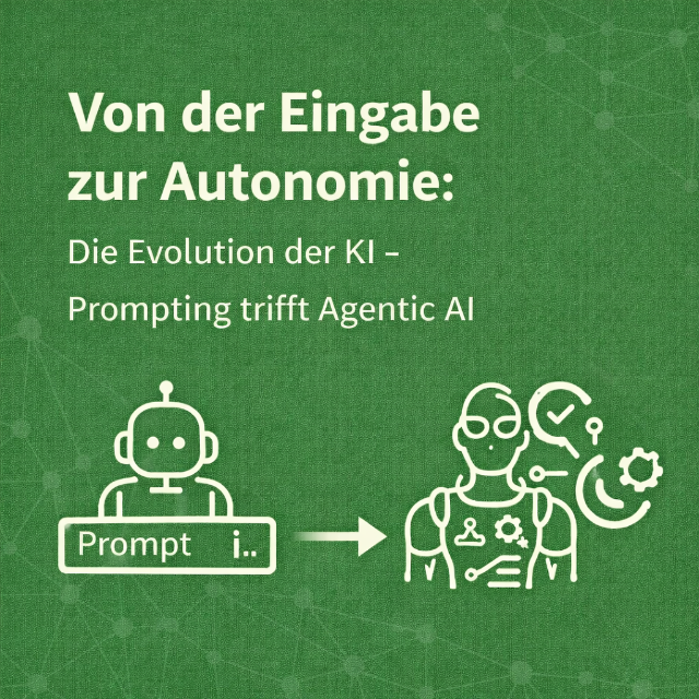 Grünes Veranstaltungsbild im Corporate-Design mit weißer Schrift: „Von der Eingabe zur Autonomie – Die Evolution der KI: Prompting trifft Agentic AI“. Darunter Icons eines Chatbots mit Prompt-Feld und einer weiterentwickelten KI-Figur mit Zahnrädern und Symbolen, verbunden durch einen Pfeil als Zeichen für die technologische Entwicklung.